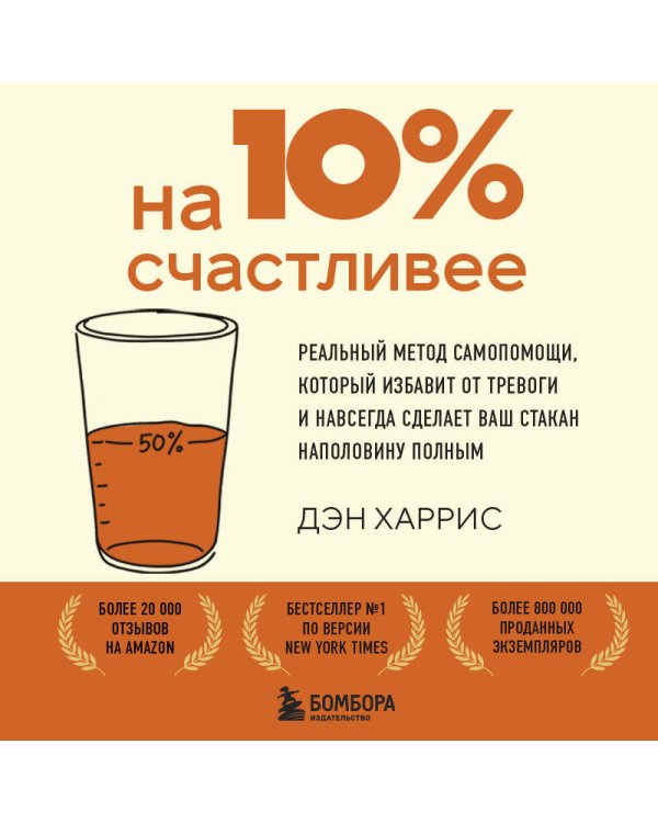 На 10% счастливее. Реальный метод самопомощи, который избавит от тревоги и навсегда сделает ваш стакан наполовину полным.