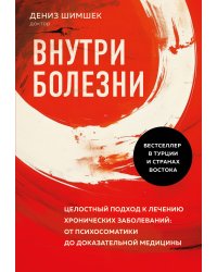 Внутри болезни. Целостный подход к лечению хронических заболеваний: от психосоматики до доказательной медицины