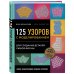 Звезды рукоделия. Энциклопедия инноваций Новая энциклопедия вязания крючком. 125 узоров с моделированием для создания деталей любой формы