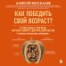 Как победить свой возраст? 8 уникальных способов, которые помогут достичь долголетия. 3-е издание