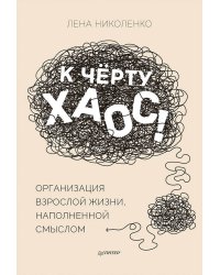 К чёрту хаос! Организация взрослой жизни, наполненной смыслом