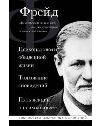 Зигмунд Фрейд. Психопатология обыденной жизни. Толкование сновидений. Пять лекций о психоанализе