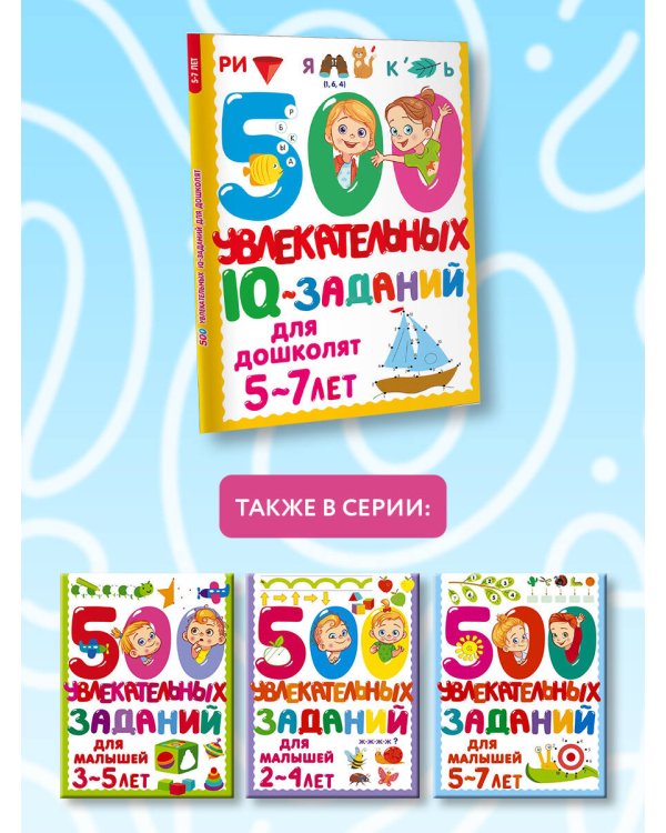 500 увлекательных IQ- заданий для дошколят. 5-7 лет