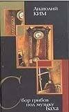Обложка книги «Сбор грибов под музыку Баха» — Ким А. А., ISBN 5170124546