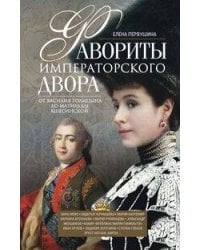 Фавориты императорского двора. От Василия Голицына до Матильды Кшесинской
