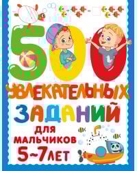 500 увлекательных заданий для мальчиков. 5-7 лет