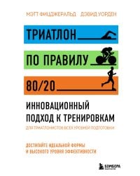 Триатлон по правилу 80/20. Инновационный подход к тренировкам