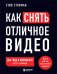 Как снять отличное видео. Книга для тех, кто мечтает снимать (черное оформление)