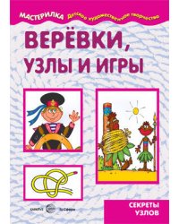 Мастерилка. Веревки, узлы и игры. Секреты узлов (для детей 5-7 лет)