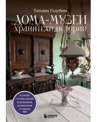 Дома-музеи. Хранители историй. В гостях у 35 писателей, художников, музыкантов и ученых