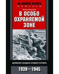 В особо охраняемой зоне. Дневник солдата ставки Гитлера. 1939-1945
