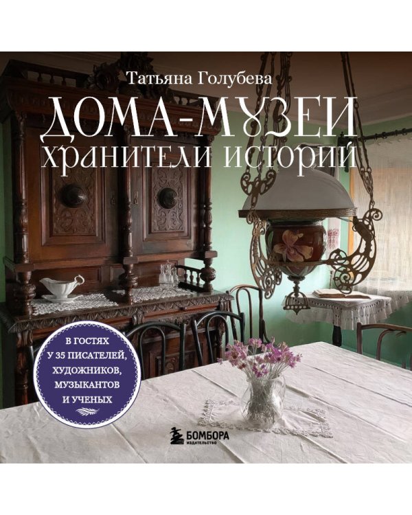 Дома-музеи. Хранители историй. В гостях у 35 писателей, художников, музыкантов и ученых