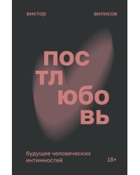 Постлюбовь. Будущее человеческих интимностей