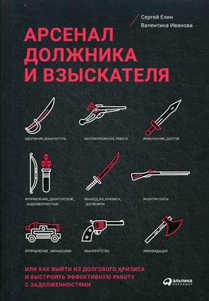 Финансовый анализ, оценка, бухгалтерский учет, банковское дело, право (АльпинаПаб) Арсенал должника и взыскателя, или как выйти из долгового кризиса и выстроить эффективную работу с задолженностями (обложка)