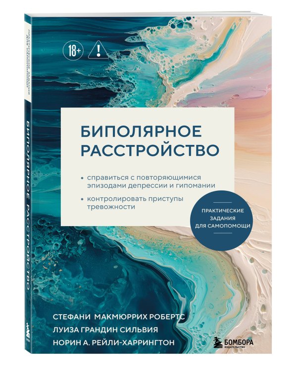 Биполярное расстройство. Практические задания для самопомощи. Справиться с повторяющимися эпизодами депрессии и гипомании, контролировать приступы тревожности