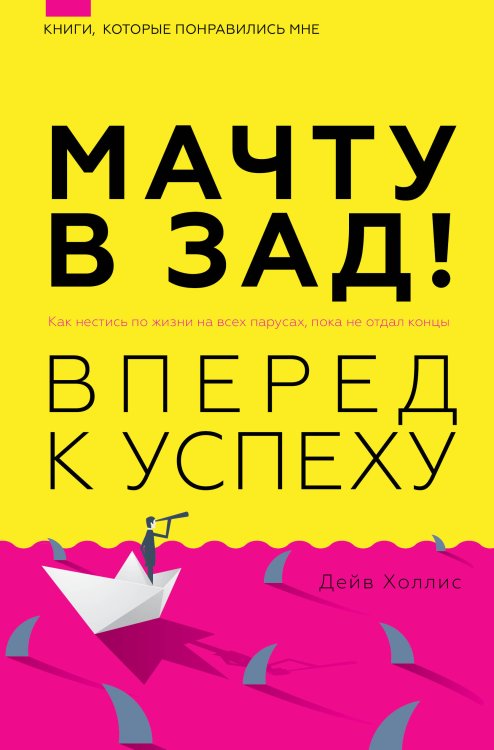 Книги, которые понравились мне Мачту в зад! Вперёд к успеху. Как нестись по жизни на всех парусах, пока не отдал концы