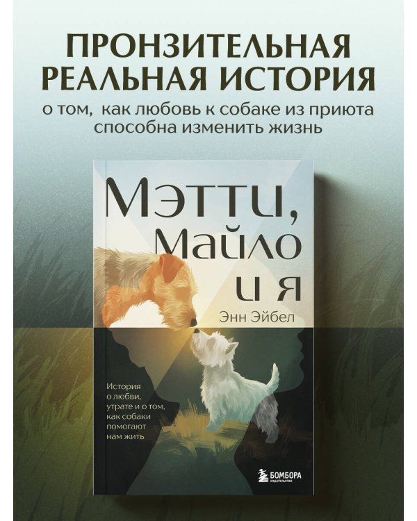 Мэтти, Майло и я. История о любви, утрате и том, как собаки помогают нам жить