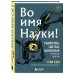 Удовольствие от науки Во имя Науки! Убийства, пытки, шпионаж и многое другое