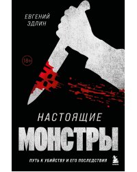 Настоящие монстры. Путь к убийству и его последствия