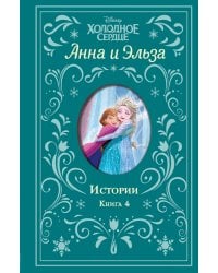 Холодное сердце. Анна и Эльза. Истории. Книга 4 (сборник)