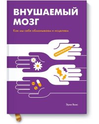 Внушаемый мозг. Как мы себя обманываем и исцеляем