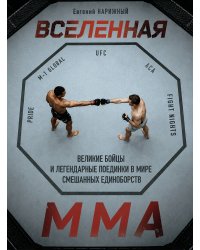 Вселенная ММА: Великие бойцы и легендарные поединки в мире смешанных единоборств
