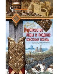 Королевство Акры и поздние крестовые походы. Последние крестоносцы на Святой земле