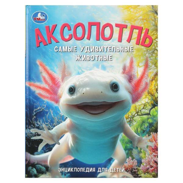 Обложка книги «Аксолотль. Самые удивительные животные. Энциклопедия для детей. 197х255мм. 48 стр. Умка в кор.15шт», ISBN 9785506109501