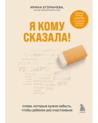 Я кому сказала! Слова, которые нужно забыть, чтобы ребенок рос счастливым
