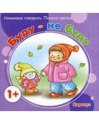 Начинаем говорить. Первые фразы. Буду - не буду (для детей 1-3 лет)