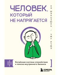 Человек, который не напрягается. Китайская система спокойствия и поиска внутреннего баланса