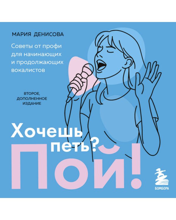 Хочешь петь? Пой! Советы от профи для начинающих и продолжающих вокалистов. Второе дополненное издание