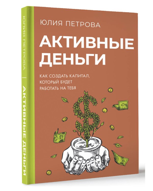 Активные деньги. Как создать капитал, который будет работать на тебя