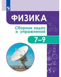 Физика. Сборник задач и упражнений. 7-9 классы.