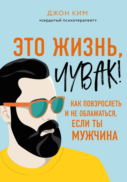 Обложка книги «Это жизнь, чувак! Как повзрослеть и не облажаться, если ты мужчина» — Пейн Ким Джон, ISBN 9785041022730