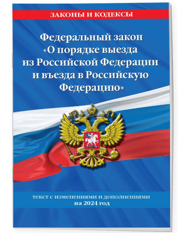 Федеральный Закон "О порядке выезда из Российской Федерации и въезда в Российскую Федерацию" с изм. на 2024 год