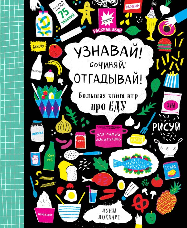 Обложка книги «Узнавай! Сочиняй! Отгадывай! Большая книга игр про еду» — Локхарт Луиза, ISBN 9785699884643