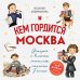 Кем гордится Москва. История о великих жителях столицы России (для детей от 8 до 10 лет)