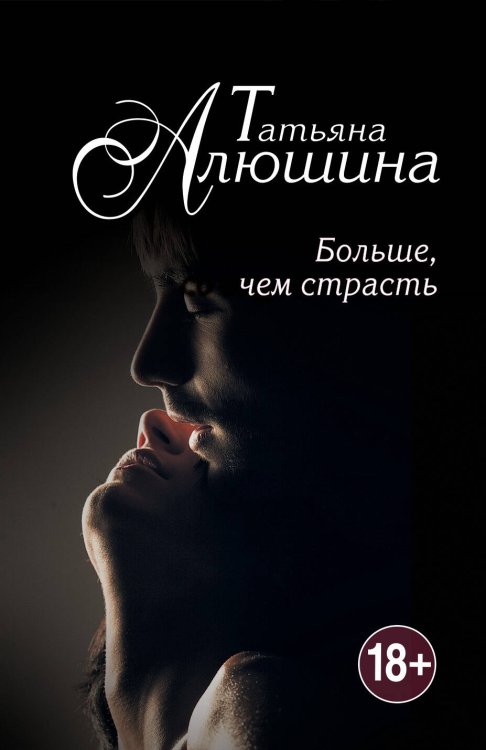 Обложка книги «Больше, чем страсть» — Алюшина Татьяна Александровна, ISBN 9785699861033