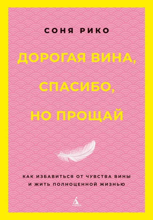 Обложка книги «Дорогая вина, спасибо, но прощай: как избавиться от чувства вины и жить полноценной жизнью» — Рико Соня, ISBN 9785389298248