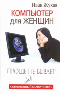 Обложка книги «Компьютер для женщин. Проще не бывает» — Жуков Иван, ISBN 9785170786862