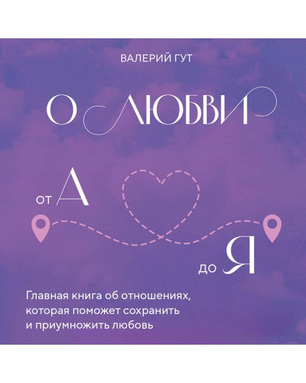 О любви от А до Я. Главная книга об отношениях, которая поможет сохранить и приумножить любовь
