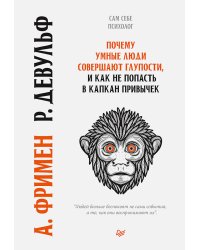Почему умные люди совершают  глупости, и  как не попасть в капкан  привычек