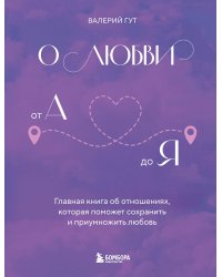 О любви от А до Я. Главная книга об отношениях, которая поможет сохранить и приумножить любовь