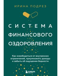 Система финансового оздоровления. Как освободиться от внутренних ограничений, приумножить доходы и забыть об ощущении бедности