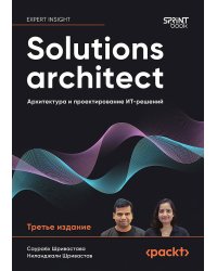Solutions architect: Архитектура и проектирование ИТ-решений. 3-е изд.