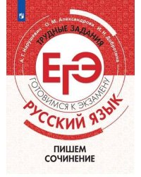 Нарушевич. Русский язык. Трудные задания ЕГЭ. Пишем сочинение на основе текстов повышенной сложности