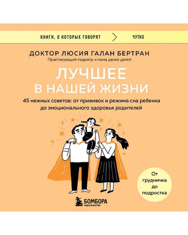 Лучшее в нашей жизни. 45 нежных советов: от прививок и режима сна ребенка до эмоционального здоровья родителей