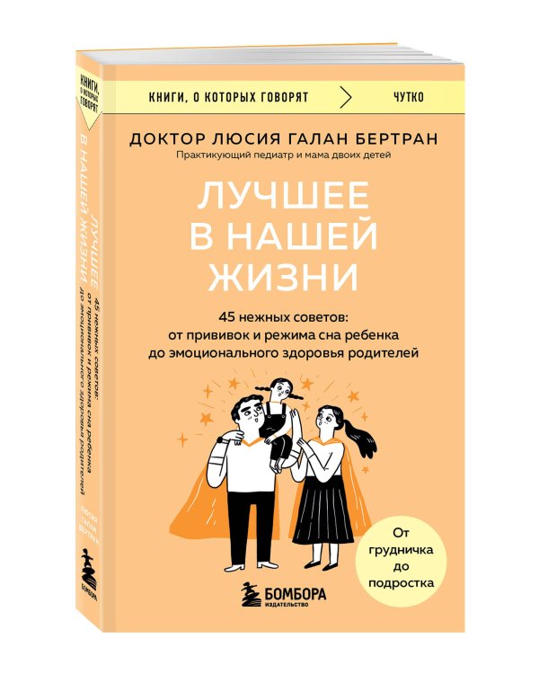 Лучшее в нашей жизни. 45 нежных советов: от прививок и режима сна ребенка до эмоционального здоровья родителей