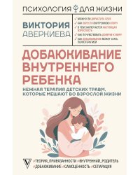 Добаюкивание внутреннего ребенка. Нежная терапия детских травм, которые мешают во взрослой жизни